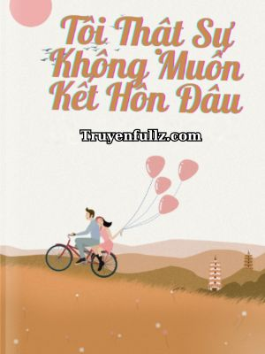 Tôi Thật Sự Không Muốn Kết Hôn Đâu