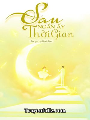 Sau Ngần Ấy Thời Gian - Lục Manh Tinh