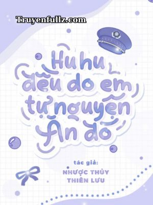 Huhu, Đều Do Em Tự Nguyện Ăn Đó