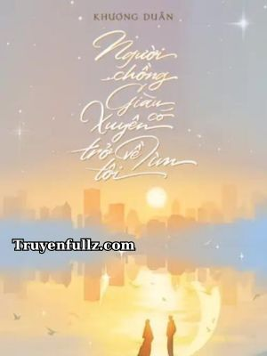Người Chồng Giàu Có Xuyên Trở Về Tìm Tôi