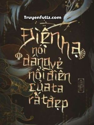 Điện Hạ Nói Dáng Vẻ Nổi Điên Của Ta Rất Đẹp