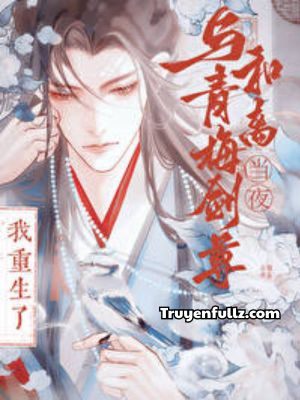 Tôi Trùng Sinh Vào Cái Đêm Hòa Ly Với Trúc Mã Kiếm Tôn
