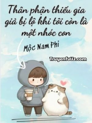 Thân Phận Thiếu Gia Giả Bị Lộ Khi Tôi Vẫn Chỉ Là Một Nhóc Con