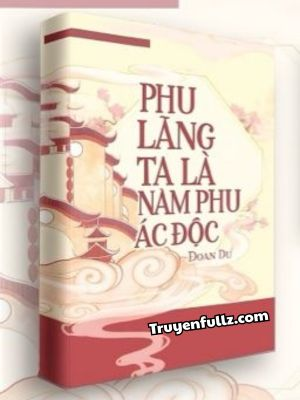 Phu Lang Ta Là Nam Phụ Ác Độc