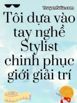 Tôi Dựa Vào Tay Nghề Stylist Chinh Phục Giới Giải Trí