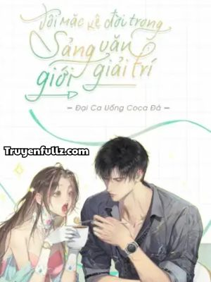 Tôi Mặc Kệ Đời Trong Sảng Văn Giải Trí