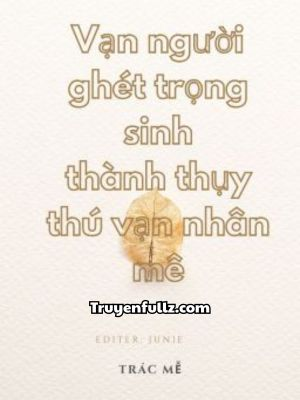 Vạn Người Ghét Trọng Sinh Thành Thụy Thú Được Vạn Người Cưng Chiều