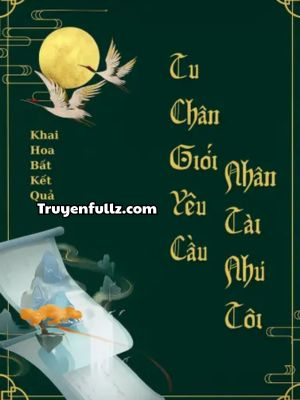 Tu Chân Giới Yêu Cầu Nhân Tài Như Tôi
