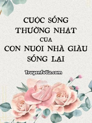 Cuộc Sống Thường Nhật Của Con Nuôi Nhà Giàu Sống Lại
