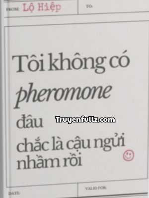 Tôi Không Có Pheromone Đâu, Chắc Là Cậu Ngửi Nhầm Rồi
