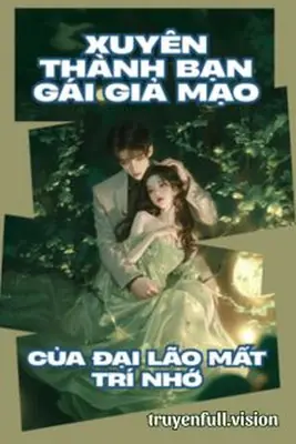 Xuyên Thành Bạn Gái Giả Mạo Của Đại Lão Mất Trí Nhớ