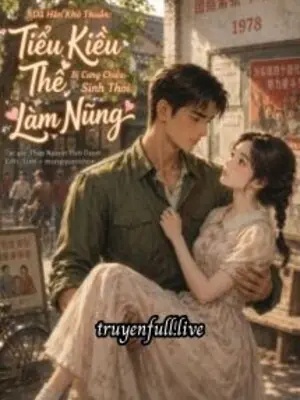 Dã Hán Khó Thuần: Tiểu Kiều Thê Bị Cưng Chiều Sinh Thói Làm Nũng