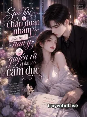 Bị Chẩn Đoán Nhầm Mắc Bệnh Nan Y, Tôi Quyến Rũ Đại Lão Cấm Dục