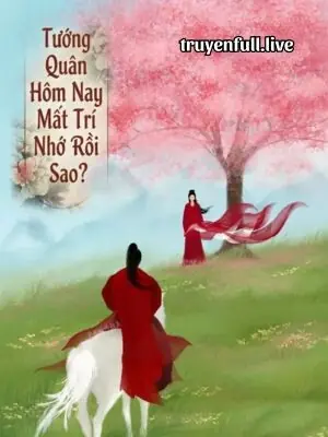 Tướng Quân Hôm Nay Mất Trí Nhớ Rồi Sao?