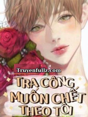 Tra Công Muốn Chết Theo Tôi