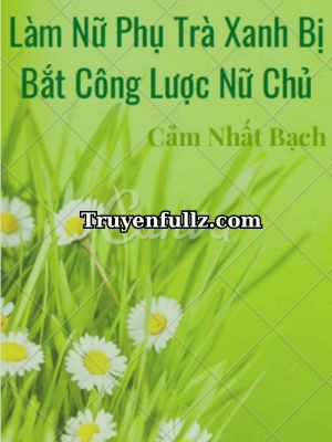 Làm Nữ Phụ Trà Xanh Bị Bắt Công Lược Nữ Chủ