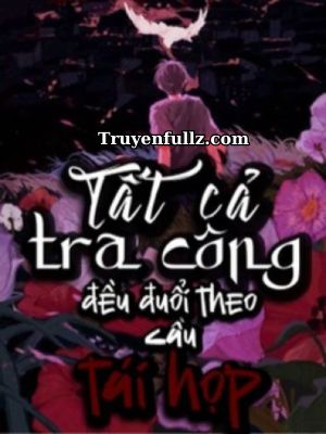 Tất Cả Tra Công Đều Đuổi Theo Cầu Tái Hợp