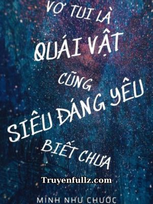 Vợ Tui Là Quái Vật Cũng Siêu Đáng Yêu Biết Chưa