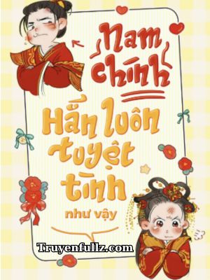 Nam Chính Hắn Luôn Tuyệt Tình Như Vậy