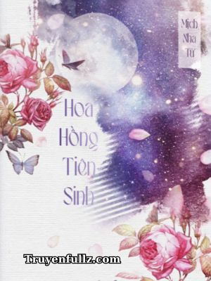 Hoa Hồng Tiên Sinh - Mịch Nha Tử