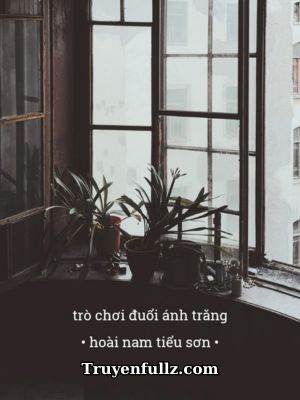 Trò Chơi Đuổi Ánh Trăng - Hoài Nam Tiểu Sơn