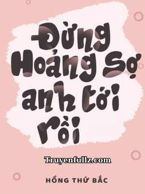 Đừng Hoảng Sợ, Anh Tới Rồi - Hồng Thứ Bắc