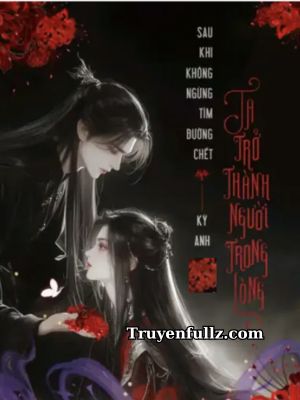 Sau Khi Không Ngừng Tìm Đường Chết, Ta Trở Thành Người Trong Lòng